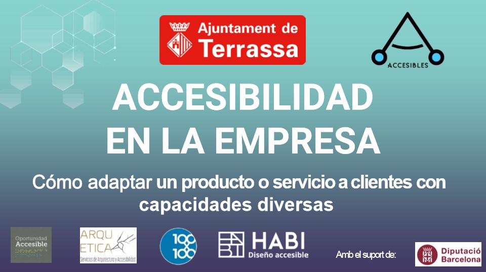 "Accesibilidad en la empresa. Cómo adaptar un producto o servicio a clientes con capacidades diversas. Logos de Ajuntament de Terrassa, Oportunidad Accesible, ARquetica, 100*100 Accesible, Habi Diseño Accesible i "Amb el suport de" Diputació de Barcelona