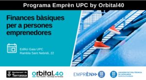 Imatge d'unes cames d'una persona pujant una escala i dades de la jornada: "Programa Emprèn UPC by Orbital40", "Finances bàsiques per a persones emprenedores", Edifici Gaia UPC a la Rambla Sant Nebridi, 22. Logos Ajuntament de Terrassa, Orbital.40, Emrpèn UPC i UPC.