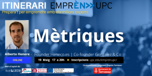Itinerari Emprèn UPC. Prepara't per emprendre amb els millors experts. Mètriques. Alberto Henere. Founder Heneco.es Co-founder Gonzalez & Co. Online 19 de maig de 17 a 20 h. Inscripcions: upc.edu/emprenupc/. Logo Ajuntament de Terrassa com a co-organitzador del programa Emprèn UPC Terrassa i amb el suport de Accel&Grow, La Mútua d'Enginyers i Unió Europea Fons Europeu de Desenvolupament Regional.