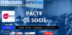 Itinerari Emprèn UPC. Prepara't per emprendre amb els millors experts. Pacte de socis. Dwf-RCD – Despatx d’advocats referents en assessorament jurídic integral. Online 12 de juliol de 16 a 19 h. Inscripcions: upc.edu/emprenupc/. Logo Ajuntament de Terrassa com a co-organitzador del programa Emprèn UPC Terrassa i amb el suport de Accel&Grow, La Mútua d'Enginyers i Unió Europea Fons Europeu de Desenvolupament Regional.