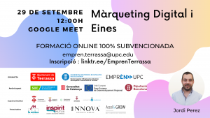 Màrqueting i Eines 29 de setembre 12:00 h Google Meet. Formació online 100% subvencionada. empren.terrassa@upc.edu. Inscripció: linktr.ee/EmprenTerrassa Fotografia Jordi Pérez. Logos Ajuntament de Terrassa, UPC Escola Superior d’Enginyeries Industrial, Aeroespacial i audiovisual de Terrassa i Emprèn UPC com a organitzadors. Amb el suport de SOC Servei d’Ocupació de Catalunya, Generalitat de Catalunya, Unió Europea Fons Europeu de Desenvolupament Regional i Diputació de Barcelona. Supramunicipalitat: Ajuntament de Matadepera, Ajuntament de Rellinars, Ajuntament d’Ullastrell, Ajuntament de Vacarisses i Ajuntament de Viladecavalls. Patrocinadors: Grup la mútua dels enginyers, Inspitit Mutua Estudiants-Joves enginyers-Emprenedors, Innova Experts Group, Accel&Grow Grup la Mútua dels enginyers