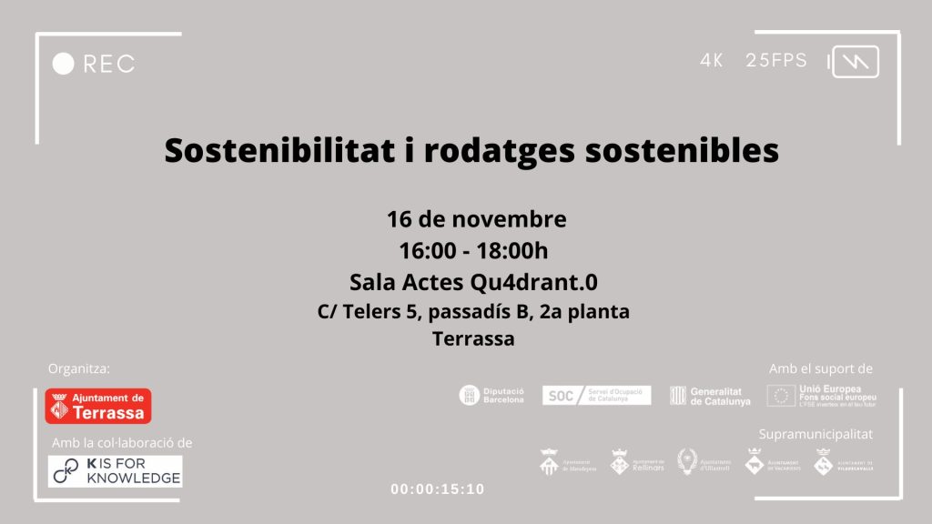 Fons gris. Sostenibilitat i rodatges sostenibles. 16 de novembre 16:00-18:00h. Sala Actes Qu4drant.0 carrer Telers 5, passadís B, 2a planta, Terrassa. Organitza Ajuntament de Terrassa amb la col·laboració de K is for Knowledge. Amb el suport de Diputació de Barcelona, SOC-Servei d'Ocupació de Catalunya, Generalitat de Catalunya i Unió Europea-Fons social europeu. Supramunicipalitat: Ajuntament de Matadepera, Rellinars, Ullastrell, Vacarisses i Viladecavalls.