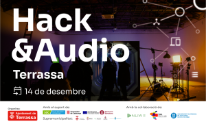 Hack&Audio 14 de desembre Organitza Ajuntament de Terrassa Amb el suport de Servei d'Ocupació de Catalunya, Generalitat de Catalunya, Unió Europea Fons Social Europeu i Diputació de Barcelona. Supramunicipalitat: ajuntament de Matadepera, ajuntament de Rellinars, Ajuntament d'Ullastrell, ajuntament de Vacarisses i ajuntament de Viladecavalls. Amb la col·laboració de Nuwe, TRS Film Lab i UPC