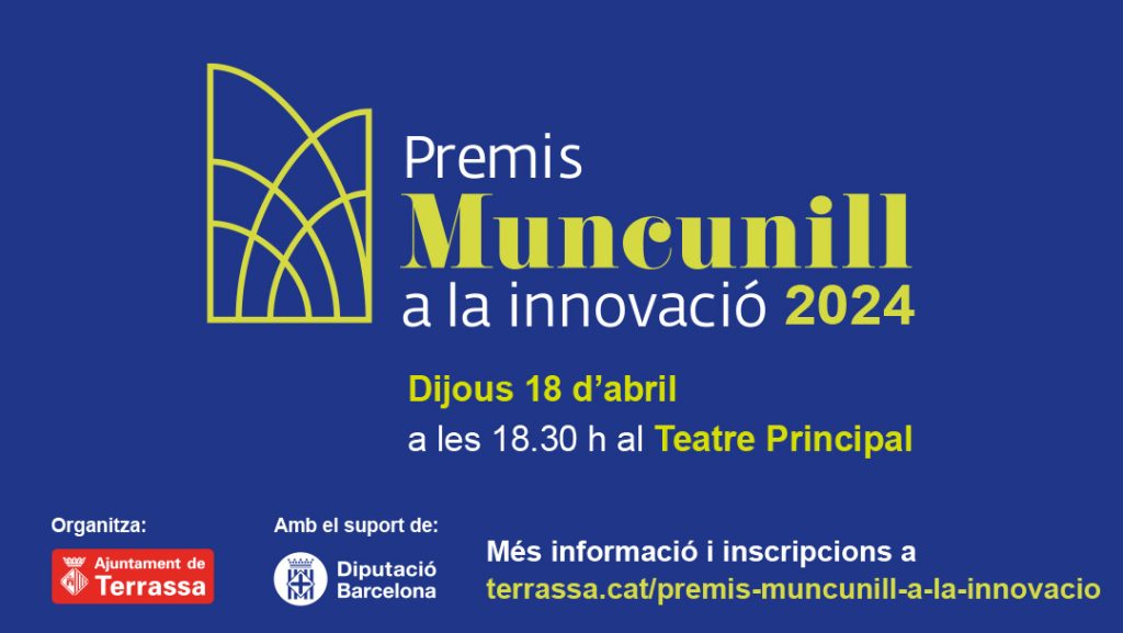 Fons blau. Premis Muncunill a la innovació 2024 Dijous 18 d'abril a les 18:30h al Teatre Principal Organitza: logotip Ajuntament de Terrassa Amb el suport de: logotip de Diputació de Barcelona Més informació i inscripcions a terrassa.cat/premis-muncunill-a-la-innovacio